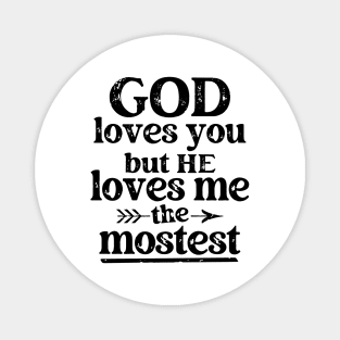 God Loves You But He Loves Me The Mostest Magnet